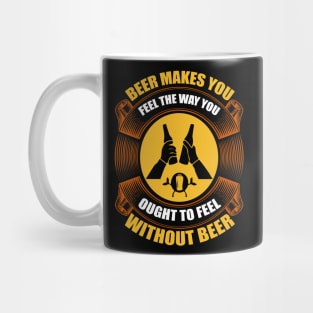 Beer Makes You Feel The Way You Ought To Feel Without Beer T Shirt For Women Men Mug